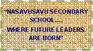 Text Box: NASAVUSAVU SECONDARY SCHOOL.  WHERE FUTURE LEADERS ARE BORN
